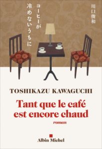 Tant que le café est encore chaud de Toshikazu Kawaguchi, éditions Albin Michel